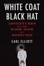 “White Coat, Black Hat” by Carl Elliott